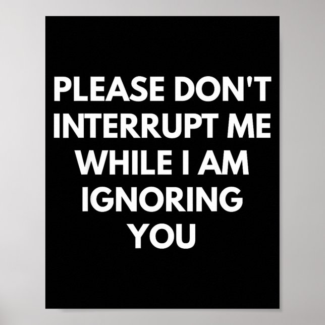 Please Don't Interrupt Me While I Am Ignoring You  Poster (Vorne)