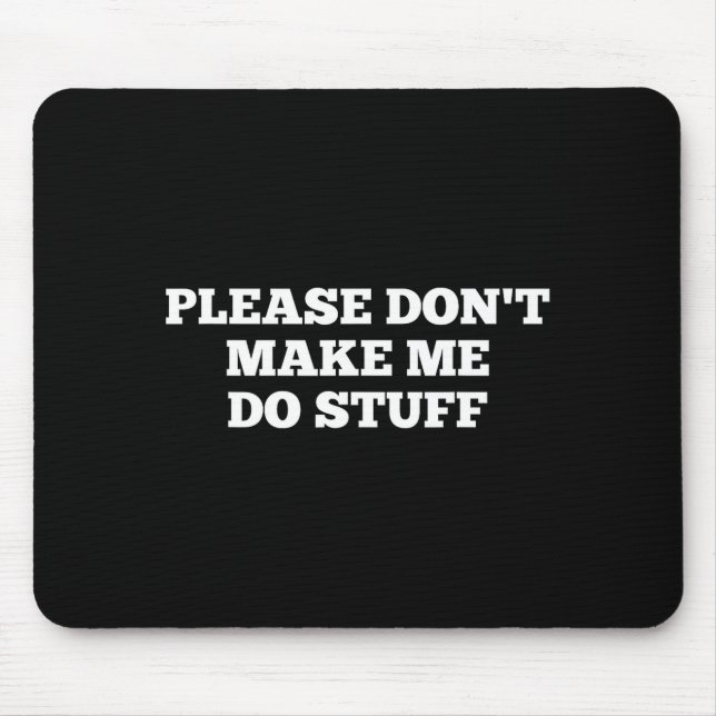 Please Don't Make Me Do Stuff Funny Quotes Sarcast Mousepad (Vorne)