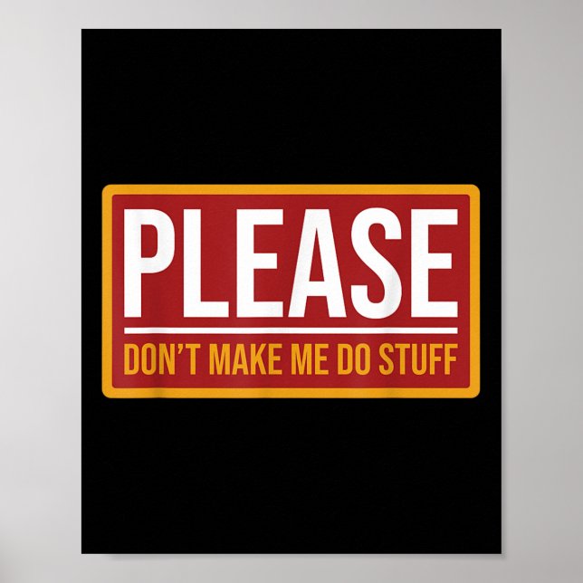 Please Don't Make Me Do Stuff Funny Quotes Sarcast Poster (Vorne)