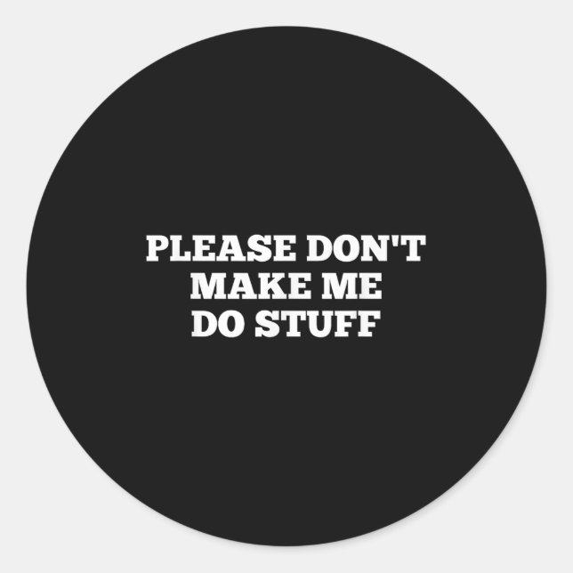 Please Don't Make Me Do Stuff Funny Quotes Sarcast Runder Aufkleber (Vorderseite)
