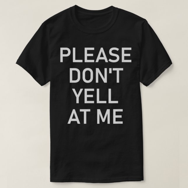 Please Don't Yell At Me, Funny, Jokes, Sarcastic  T-Shirt (Design vorne)