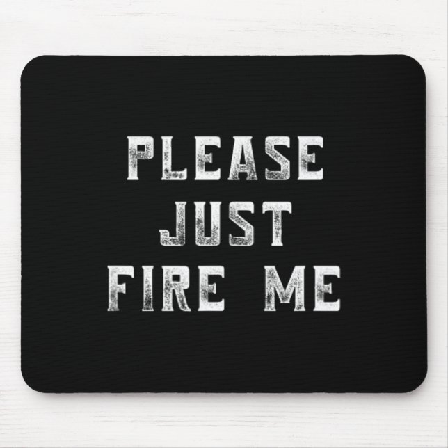 Please Just Fire Me Funny Working Job Quote Saying Mousepad (Vorne)