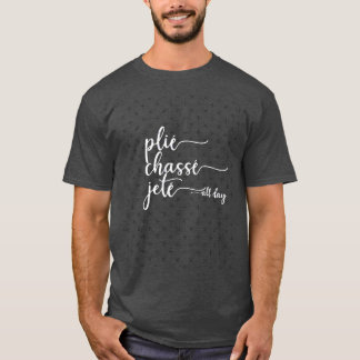 Plie Chasse Jete den ganzen Tag Tanz Ballett Tänze T-Shirt