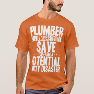 Plumber Ich bin hier, um Sie von potenziellen Dirt T-Shirt