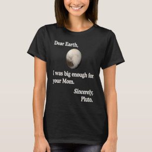 Pluto Joke Sehr geehrte Erde, ich war groß genug f T-Shirt