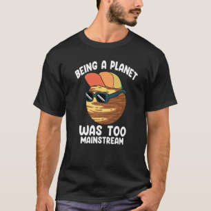 Pluto war zu Mainstream, ein Planet zu sein T-Shirt