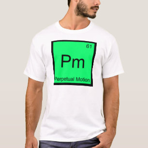 Pm - Perpetual Motion Chemie-Element-Symbol T-Shir T-Shirt