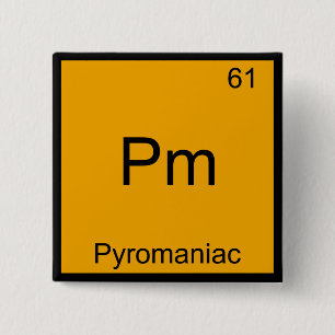 Pm - Pyromaniac Funny Chemistry Element Symbol T-S Button