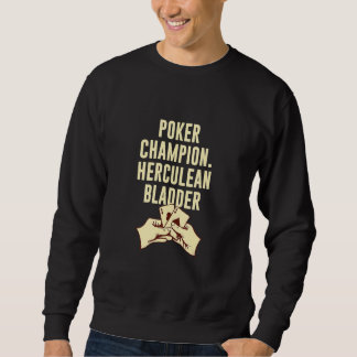 Poker Champion Herculean Bladder Poker Player Vate Sweatshirt