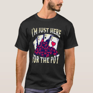 Poker Männer Frauen Cool Ich bin nur hier für Pot T-Shirt