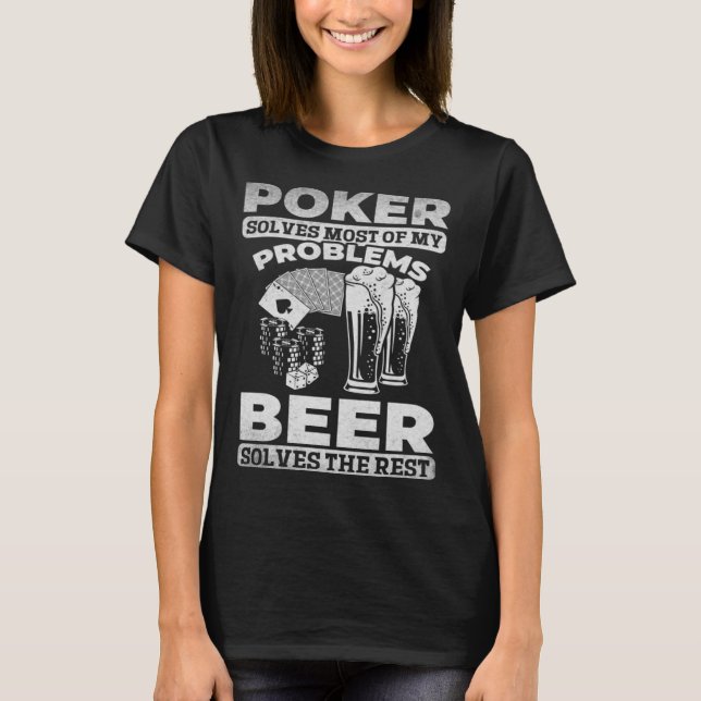 Poker Solves Most Of My Problems Beer Solves The R T-Shirt (Vorderseite)