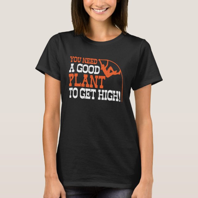 Pole Vault Track Good Plant To Get High Pole Vault T-Shirt (Vorderseite)