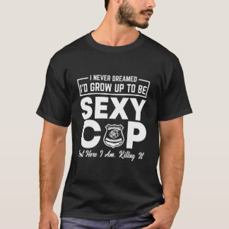 Police I Never Dreamed Cop T-Shirt