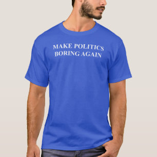 Politik langweilig machen T - Shirt