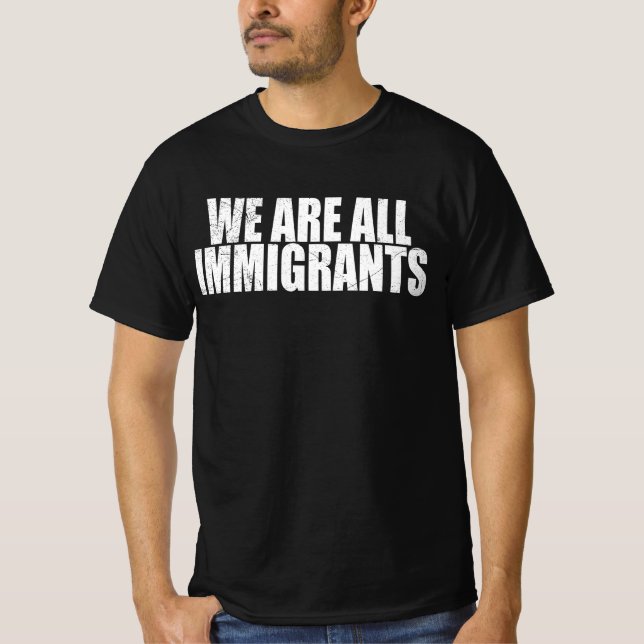 Politischer Protest - wir sind alle Einwanderer T-Shirt (Vorderseite)