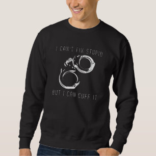 Polizeibeamte Funny I kann Stupid reparieren, aber Sweatshirt