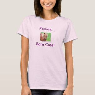 Ponies... Geboren Niedlich! T-Shirt