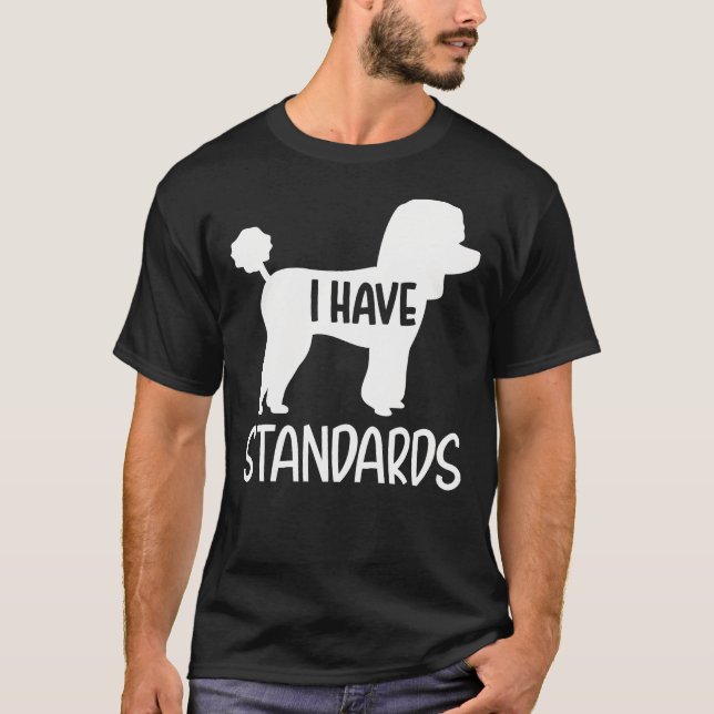 Poodle I Have Standards T-Shirt (Vorderseite)