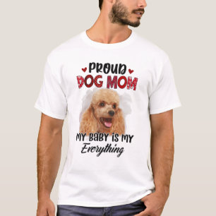 Poodle Proud Dog Mom Ever My Baby Is My Everything T-Shirt