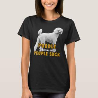 Poodle, weil Menschen Sind zum Kotzen haben T-Shirt