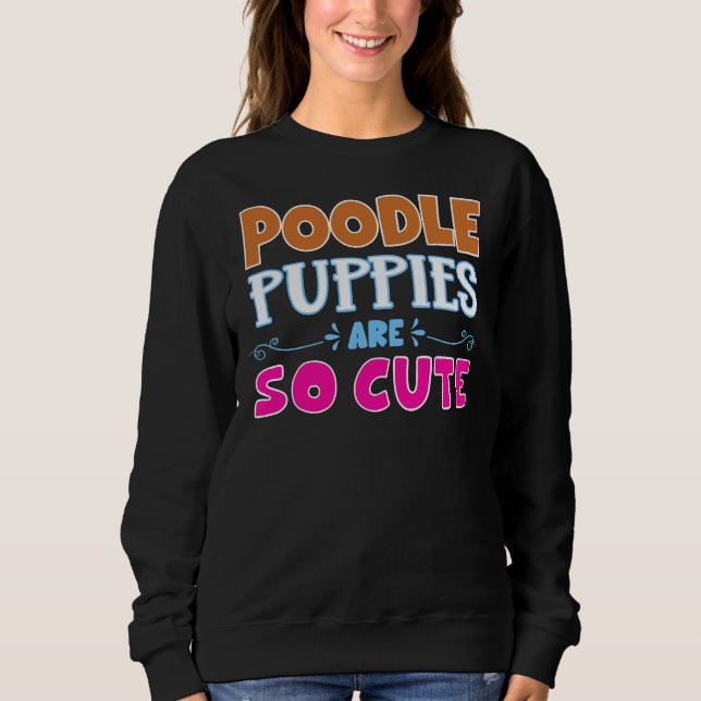 Poodle Welpen sind so Niedlich Sweatshirt (Vorderseite)
