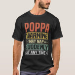 Poppa warning may nap suddenly at any time - Gift T-Shirt<br><div class="desc">Get this fun and sarcastic saying outfit for proud grandpa who loves his adorable grandkids,  grandsons,  
granddaughters on father's day or christmas,  grandparents day,  Wear this to recognize your sweet and cool grandfather in the entire world!</div>