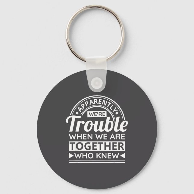 Porte-clés Apparently We're Trouble When We Are Together Who  (Recto)