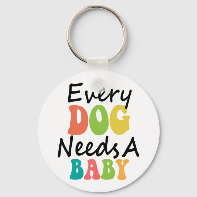 Porte-clés Chaque Chien A Besoin D'Un Bébé (Recto)