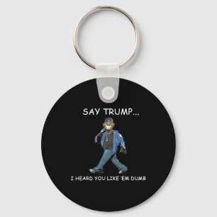 Porte-clés Dis à Trump, j'ai entendu que tu les aimais idiots