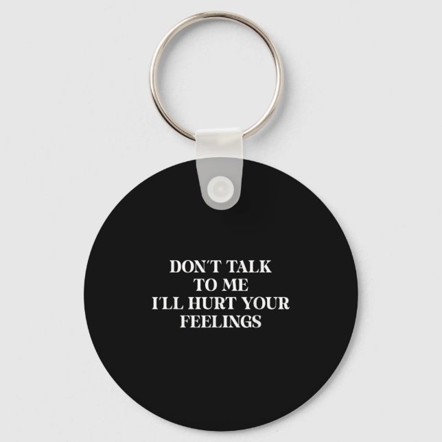 Porte-clés Don’t Talk To Me I’ll Hurt Your Feelings Sarcastic (Recto)