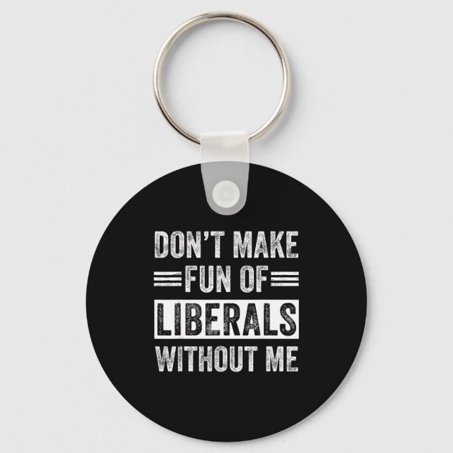 Porte-clés Don't Make Fun Of Liberals Without Me  (Recto)