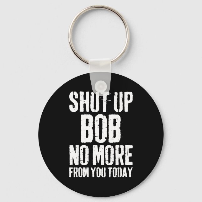 Porte-clés Funny Bob Name Shut Up Bob No More From You Today  (Recto)