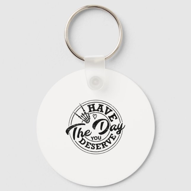 Porte-clés Funny Have The Day You Deserve Sarcastic Motivatio (Recto)