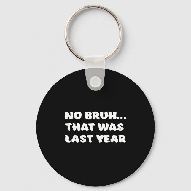 Porte-clés Funny New Year's Resolution Bruh That Was Last Yea (Recto)