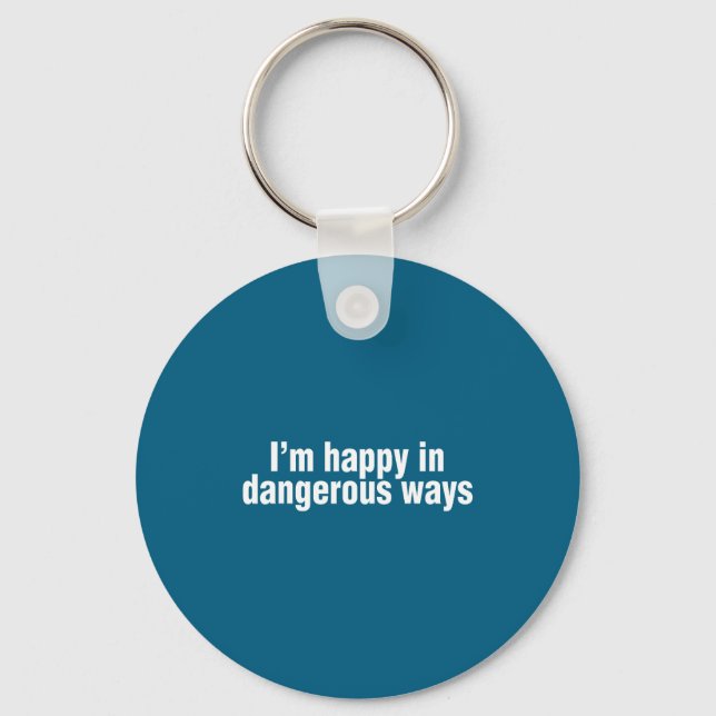 Porte-clés Funny Quote I'm Happy In Dangerous Ways  (Recto)