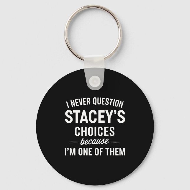 Porte-clés I Never Question Stacey's Choices Because I'm One  (Recto)