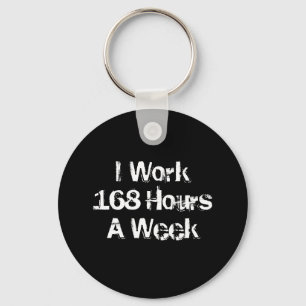 Porte-clés Je Travaille 168 Heures par semaine.