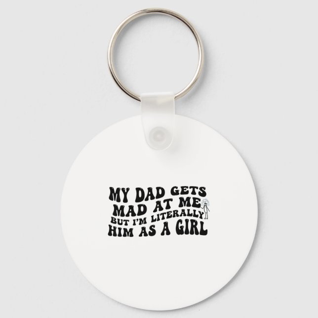 Porte-clés My Dad Gets Mad At Me But I'm Literally Him As A G (Recto)