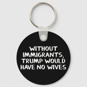 Porte-clés Sans immigrants Trump n'aurait pas de femmes