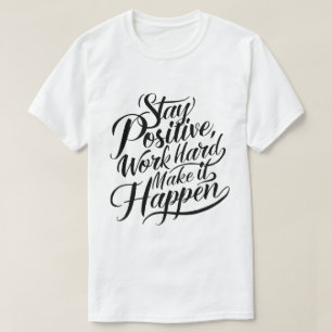 Positiv bleibe, hart arbeiten, alles geschehen las T-Shirt