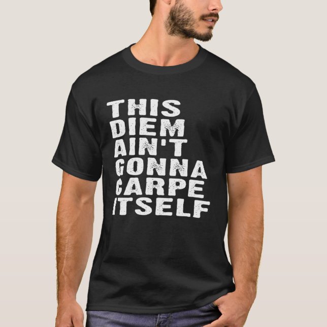 Positive Attitude This Diem Ain't Gonna Carpe Itse T-Shirt (Vorderseite)