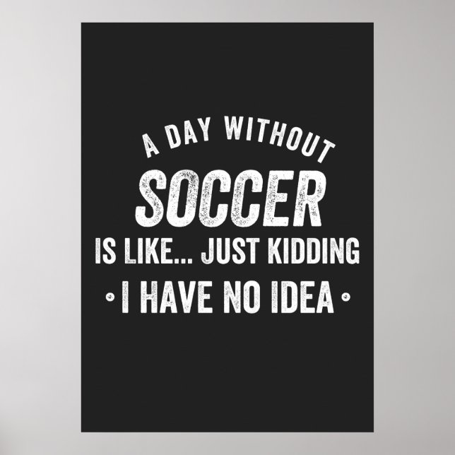 Poster A Day Without Soccer Is Like Just Kidding (Devant)