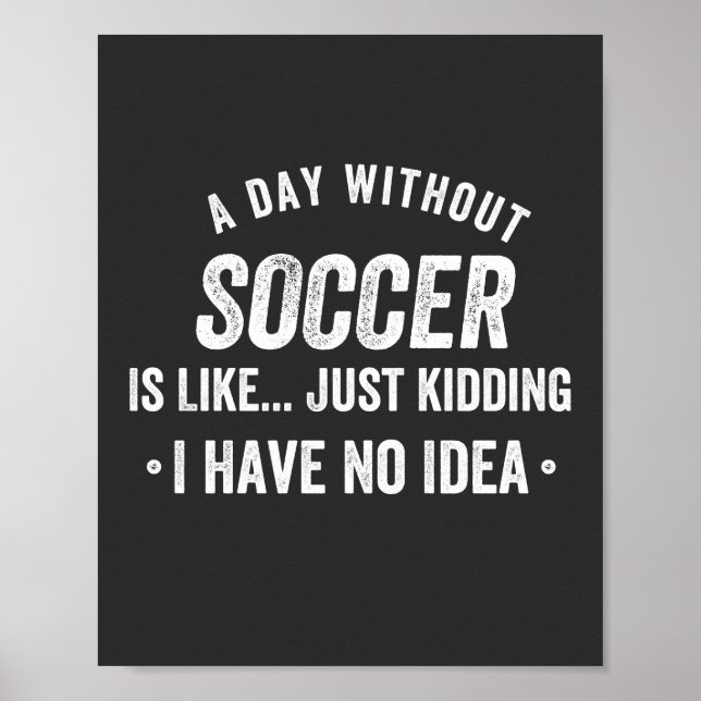 Poster A Day Without Soccer Is Like Just Kidding (Devant)