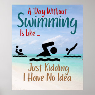 Poster A Day Without Swimming Is Like Just Kidding I Have