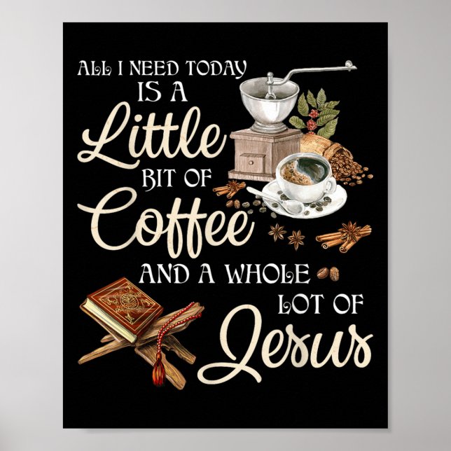 Poster All I Need Today Is A Little Bit Of Coffee A Whole (Devant)