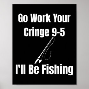 Poster Allez travailler votre Cringe 9-5 Je serai à la pê