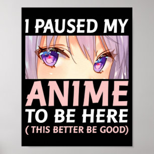 Poster Amusant Anime J'Ai Pause Mon Anime Pour Être Ici A