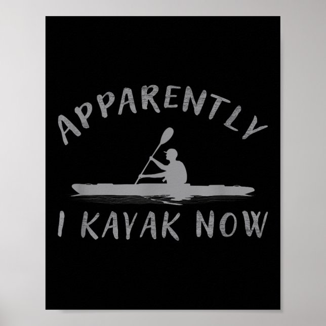 Poster Apparently I Kayak Now Funny Kayaking Saying Kayak (Devant)