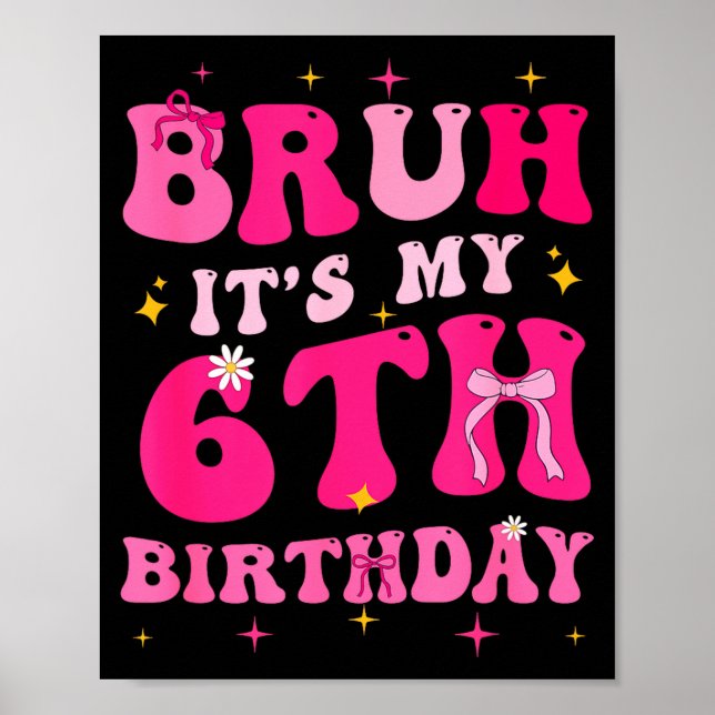 Poster Bruh Its My 6th Birthday Pink 6 Year Old Coquette  (Devant)