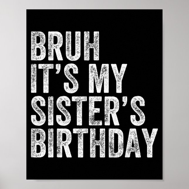 Poster Bruh It's My Sister's Birthday Funny Birthday Brot (Devant)
